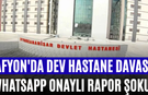 Afyon'da Dev Hastane Davası WhatsApp Onaylı Rapor Şoku!