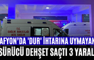 Afyon’da 'Dur' İhtarına Uymayan Sürücü Dehşet Saçtı 3 Yaralı