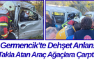 Germencik’te Dehşet Anları! Takla Atan Araç Ağaçlara Çarptı