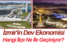 İzmir'in Dev Ekonomisi Hangi İlçe Ne İle Geçiniyor?