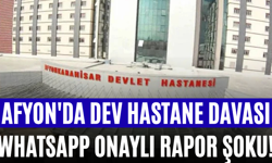 Afyon'da Dev Hastane Davası WhatsApp Onaylı Rapor Şoku!