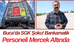 Buca’da SGK Şoku! Bankamatik Personeli Mercek Altında