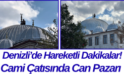 Denizli’de Hareketli Dakikalar! Cami Çatısında Can Pazarı