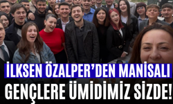 İlksen Özalper’den Manisalı Gençlere: Ümidimiz Sizde!