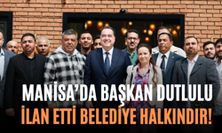 Manisa’da Başkan Dutlulu İlan Etti Belediye Halkındır!