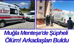 Muğla Menteşe'de Şüpheli Ölüm! Arkadaşları Buldu