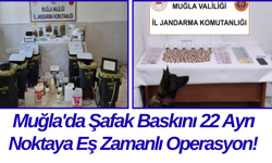 Muğla'da Şafak Baskını 22 Ayrı Noktaya Eş Zamanlı Operasyon!