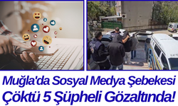 Muğla'da Sosyal Medya Şebekesi Çöktü 5 Şüpheli Gözaltında!