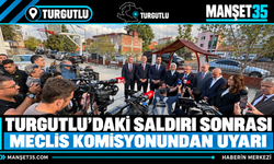 Turgutlu'daki Saldırı Sonrası Meclis Komisyonundan Uyarı