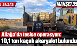 Aliağa’da tesise operasyon: 10,1 ton kaçak akaryakıt bulundu