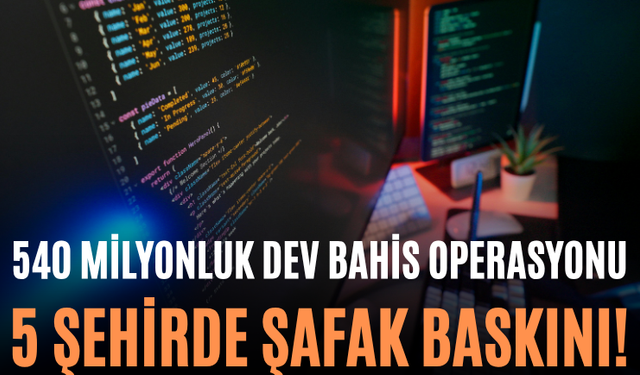 540 Milyonluk Dev Bahis Operasyonu 5 Şehirde Şafak Baskını!