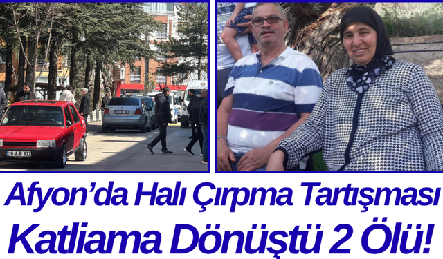 Afyon’da Halı Çırpma Tartışması Katliama Dönüştü 2 Ölü!