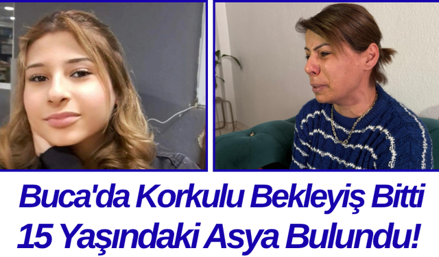 Buca'da Korkulu Bekleyiş Bitti 15 Yaşındaki Asya Bulundu!