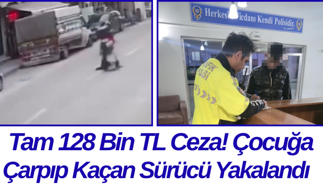 Tam 128 Bin TL Ceza! Çocuğa Çarpıp Kaçan Sürücü Yakalandı