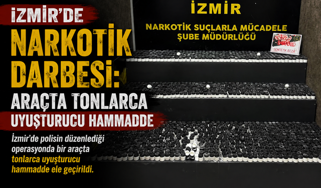 İzmir'de Narkotik Darbesi: Araçta Tonlarca Uyuşturucu Hammadde