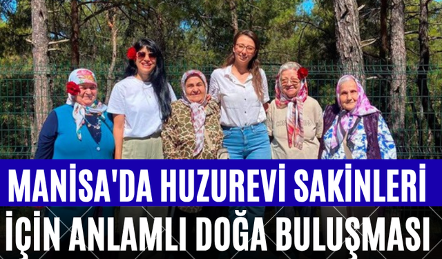 Manisa'da Huzurevi Sakinleri İçin Anlamlı Doğa Buluşması
