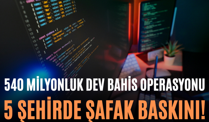 540 Milyonluk Dev Bahis Operasyonu 5 Şehirde Şafak Baskını!