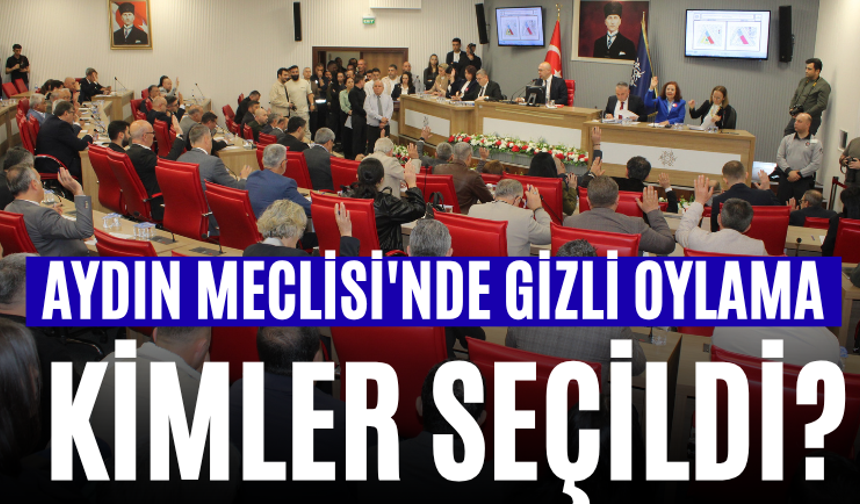 Aydın Meclisi'nde Gizli Oylama Kimler Seçildi?