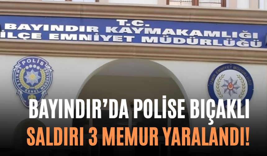 Bayındır’da Polise Bıçaklı Saldırı 3 Memur Yaralandı!