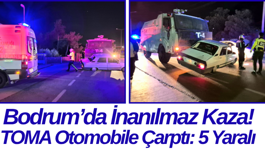 Bodrum’da İnanılmaz Kaza! TOMA Otomobile Çarptı: 5 Yaralı