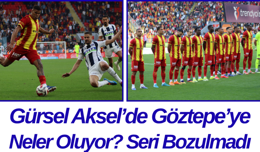 Gürsel Aksel’de Göztepe’ye Neler Oluyor? Seri Bozulmadı