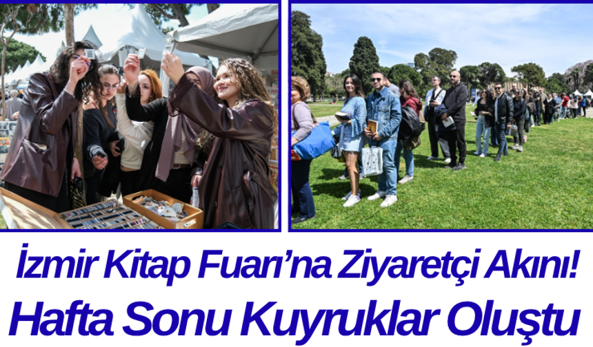 İzmir Kitap Fuarı’na Ziyaretçi Akını! Hafta Sonu Kuyruklar Oluştu