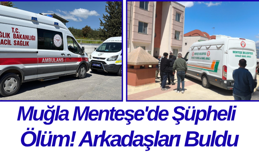 Muğla Menteşe'de Şüpheli Ölüm! Arkadaşları Buldu