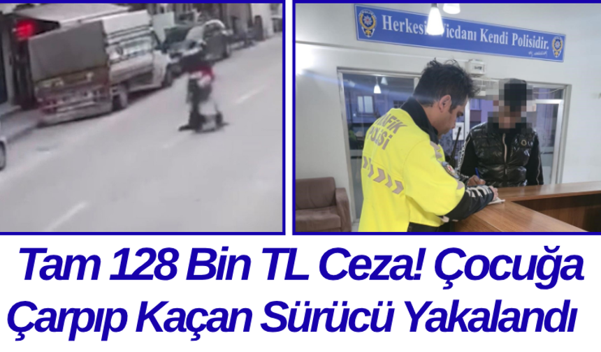 Tam 128 Bin TL Ceza! Çocuğa Çarpıp Kaçan Sürücü Yakalandı