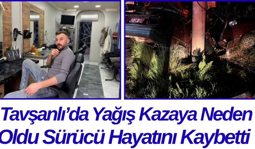 Tavşanlı’da Yağış Kazaya Neden Oldu Sürücü Hayatını Kaybetti