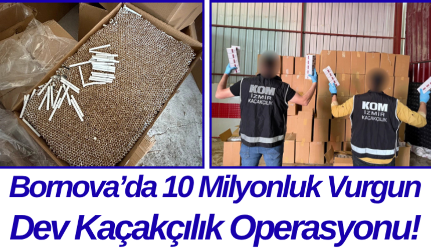 Bornova’da 10 Milyonluk Vurgun Dev Kaçakçılık Operasyonu!
