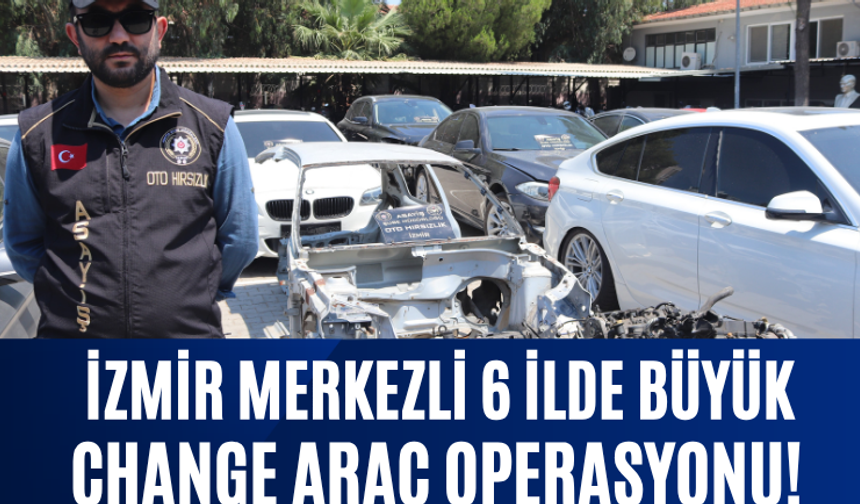 İzmir Merkezli 6 İlde Büyük "Change" Araç Operasyonu!