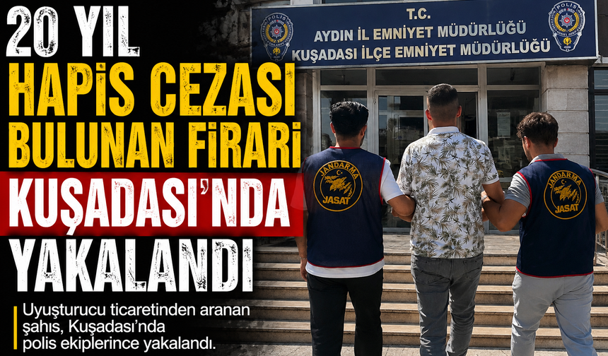 20 Yıl Hapis Cezası Bulunan Firari Kuşadası'nda Yakalandı