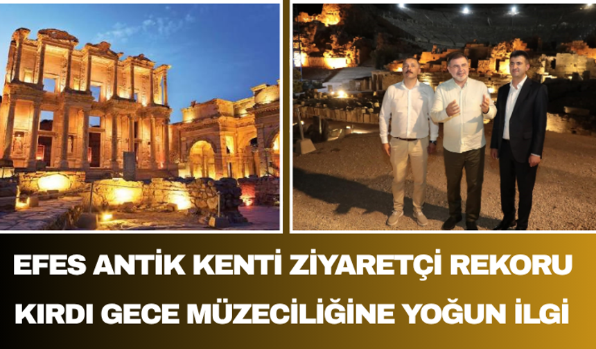 Efes Antik Kenti Ziyaretçi Rekoru Kırdı: Gece Müzeciliğine Yoğun İlgi