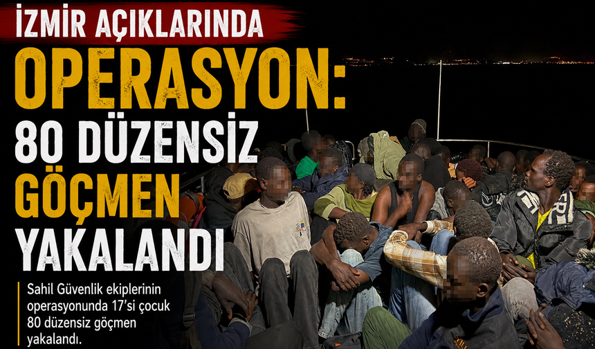 İzmir Açıklarında Operasyon: 80 Düzensiz Göçmen Yakalandı