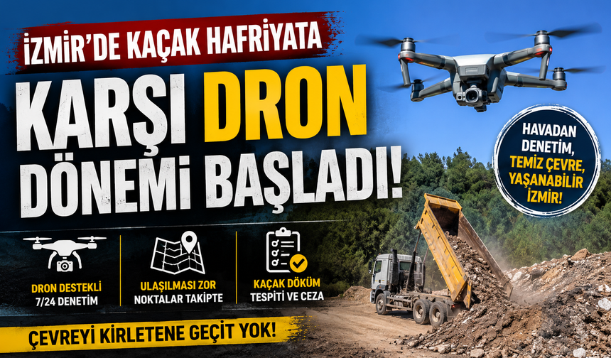 İzmir'de Kaçak Hafriyata Karşı Dron Dönemi Başladı!