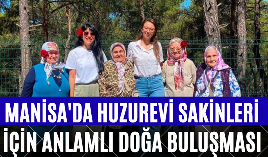Manisa'da Huzurevi Sakinleri İçin Anlamlı Doğa Buluşması
