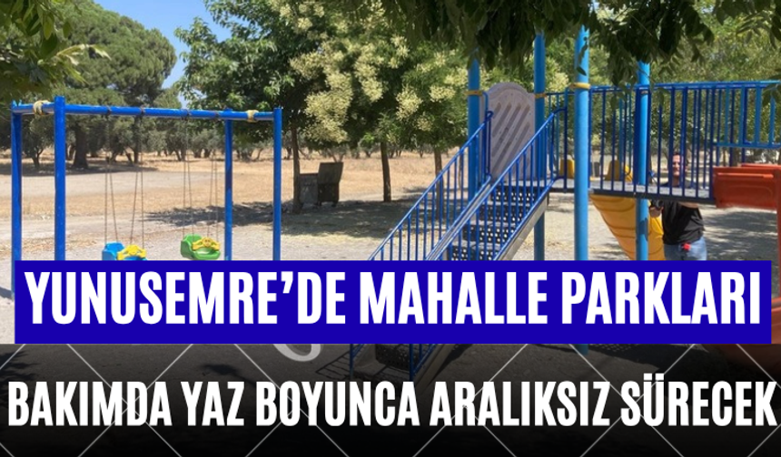 Yunusemre’de mahalle parkları bakımda Yaz boyunca aralıksız sürecek