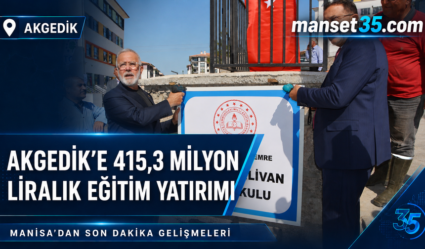 Akgedik’e 415,3 Milyon Liralık Eğitim Yatırımı